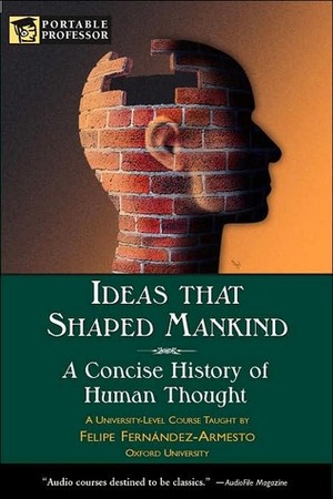 Ideas That Shaped Mankind: A Concise History of Human Thought by Felipe Fernández-Armesto