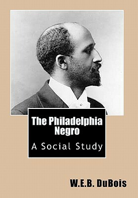The Philadelphia Negro: A Social Study by W.E.B. Du Bois
