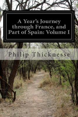 A Year's Journey through France, and Part of Spain: Volume I by Philip Thicknesse