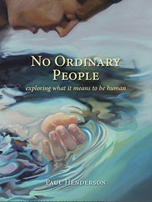 No Ordinary People: exploring what it means to be human  by Paul Henderson