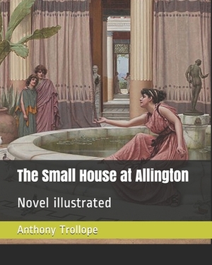 The Small House at Allington: Novel illustrated by Anthony Trollope