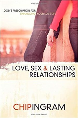 Love, Sex, and Lasting Relationships by Chip Ingram