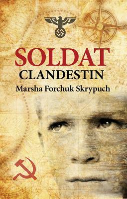 Soldat Clandestin by Marsha Forchuk Skrypuch