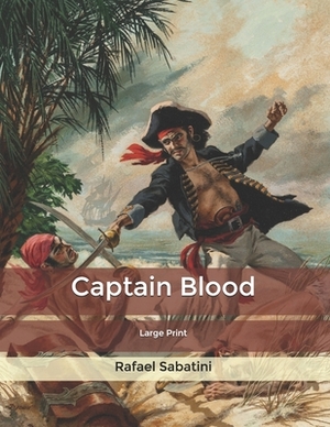 Captain Blood: Large Print by Rafael Sabatini