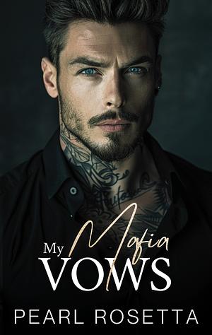 My Mafia Vows: An Enemies to Lovers Romance by Pearl Rosetta, Pearl Rosetta