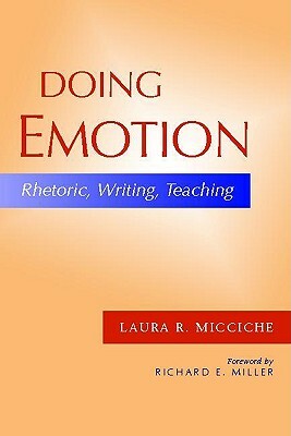 Doing Emotion: Rhetoric, Writing, Teaching by Laura Micciche