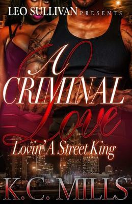 A Criminal Love: Lovin' a Street King by K.C. Mills