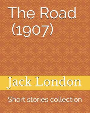 The Road (1907): Short Stories Collection by Jack London