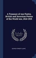 A Treasury of War Poetry, British and American Poems of the World War, 1914-1919 by George Herbert Clarke