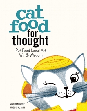 Cat Food for Thought: Pet Food Label Art, WitWisdom by Masud Husain, Warren Dotz