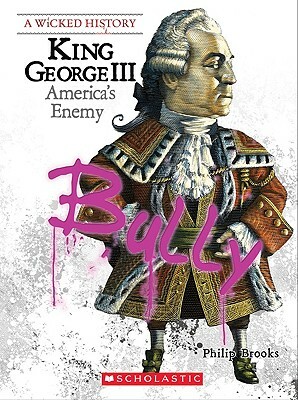 King George III: America's Enemy by Philip Brooks