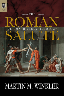 The Roman Salute: Cinema, History, Ideology by Martin M. Winkler