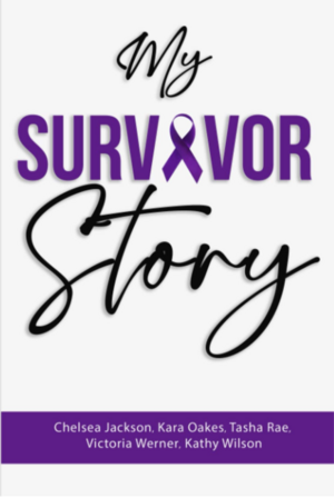 My Survivor Story by Kara Oakes, Kathy Wilson, Chelsea Jackson, Tasha Rae, Victoria Werner