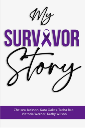 My Survivor Story by Chelsea Jackson, Tasha Rae, Victoria Werner, Kathy Wilson, Kara Oakes