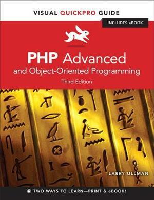 PHP Advanced and Object-Oriented Programming: Visual Quickpro Guide by Larry Ullman
