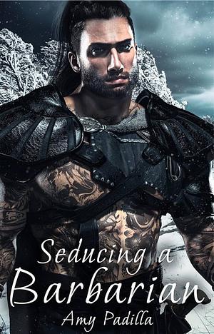 Seducing A Barbarian by Amy Padilla