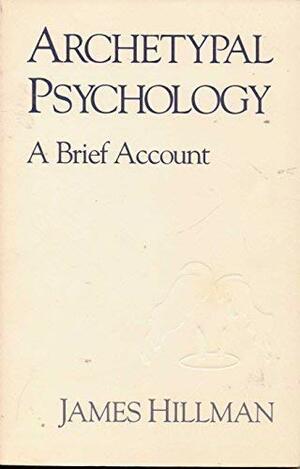 Archetypal Psychology: A Brief Account by James Hillman