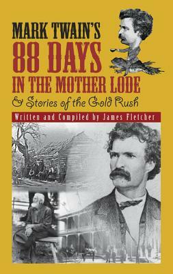 Mark Twain's 88 Days in the Mother Lode by James Fletcher