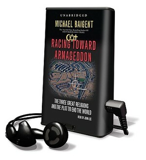 Racing Toward Armageddon: The Three Great Religions and the Plot to End the World by Michael Baigent