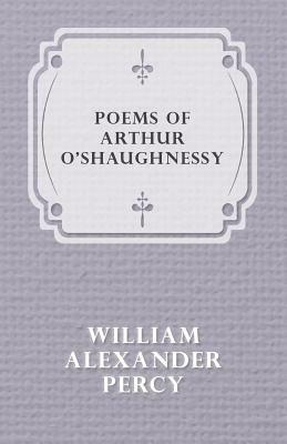 Poems of Arthur O'Shaughnessy by William Alexander Percy