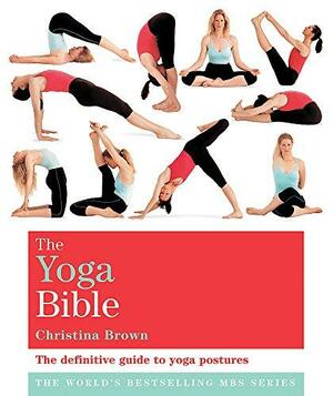 The Yoga Bible: The Definitive Guide To Yoga Postures by Christina Brown