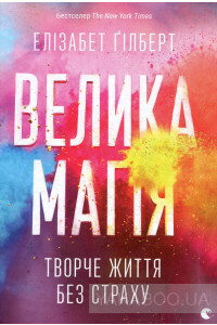 Велика магія by Elizabeth Gilbert, Елізабет Ґілберт