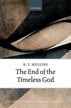 The End of the Timeless God by R.T. Mullins