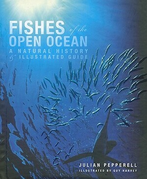 Fishes of the Open Ocean: A Natural History & Illustrated Guide by Julian Pepperell