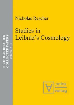 Collected Papers, Volume 13, Studies in Leibniz's Cosmology by Nicholas Rescher