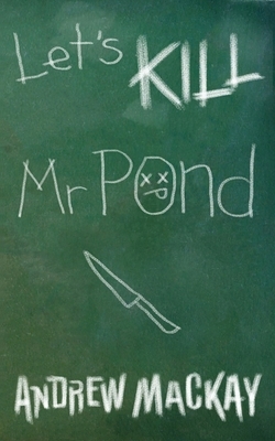Let's Kill Mr Pond by Andrew MacKay