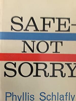 Safe Not Sorry by Phyllis Schlafly