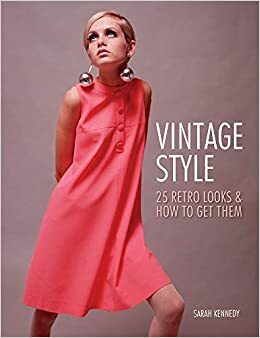 Vintage Style: Iconic Fashion Looks and How to Get Them by Sarah Kennedy