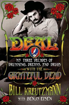 Deal: My Three Decades of Drumming, Dreams, and Drugs with the Grateful Dead: My Three Decades of Drumming, Dreams, and Drugs with the Grateful Dead by Bill Kreutzmann, Benjy Eisen