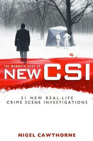 The Mammoth Book of New CSI: Forensic science in over thirty real-life crime scene investigations by Nigel Cawthorne, Nigel Cawthorne