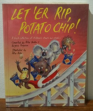 Let'er Rip, Potato Chip!: A Fresh Collection Of Australian Children's Chants And Rhymes by Peter Durkin, Virginia Ferguson