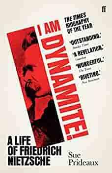 I Am Dynamite!: A Life of Friedrich Nietzsche by Sue Prideaux