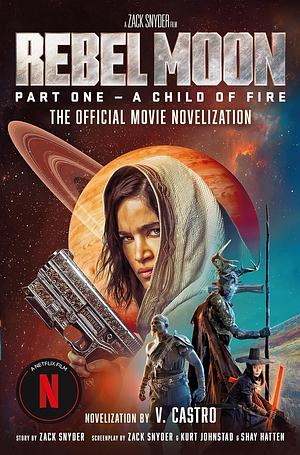 Rebel Moon Part One - A Child Of Fire by Zack Snyder, V. Castro