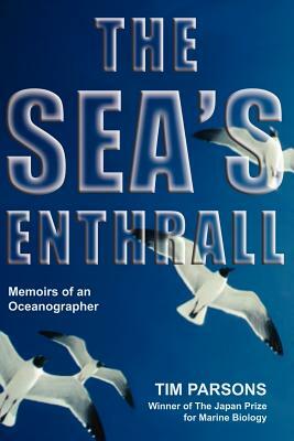The Sea's Enthrall: Memoirs of an Oceanographer by Tim Parsons