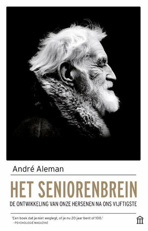 Het seniorenbrein: De ontwikkeling van onze hersenen na ons vijftigste by André Aleman