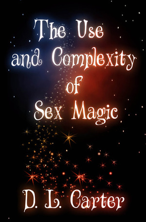 The Use and Complexity of Sex Magic by D.L. Carter