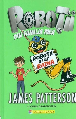 Robotii din familia mea. Vol. 2: Robotii o iau razna by James Patterson