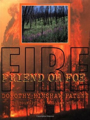 Fire: Friend or Foe by William Muñoz, Dorothy Hinshaw Patent
