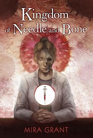 Kingdom of Needle and Bone by Mira Grant