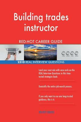 Building trades instructor RED-HOT Career Guide; 2510 REAL Interview Questions by Red-Hot Careers