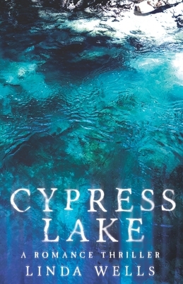 Cypress Lake: A Romance Thriller by Linda Wells