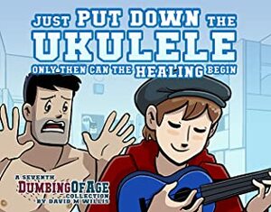 Dumbing of Age, Volume 7: Just Put Down The Ukulele, Only Then Can The Healing Begin by David Willis