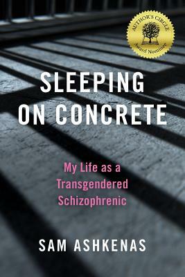 Sleeping on Concrete: My Life as a Transgendered Schizophrenic by Sam Ashkenas