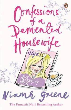 Confessions of a Demented Housewife: The Celebrity Year by Niamh Greene, Niamh Greene