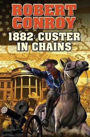1882: Custer in Chains by Robert Conroy