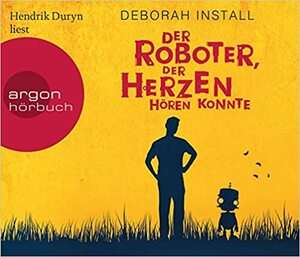 Der Roboter, der Herzen hören konnte by Susanne Goga-Klinkenberg, Deborah Install, Hendrik Duryn